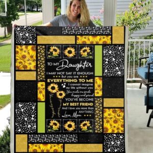 Daughter Quilt To My Daughter I May Not Say It Enough Mom Sunflower Premium Quilt Blanket Size Throw