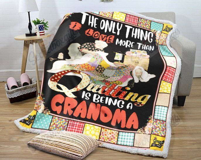 The Only Thing I Love More Than Quilting Is Being A Grandma Dz Gs-Nt1302Tl Fleece Blanket The Only Thing I Love More Than Quilting Is Being A Grandma Dz Gs-Nt1302Tl Fleece Blanket